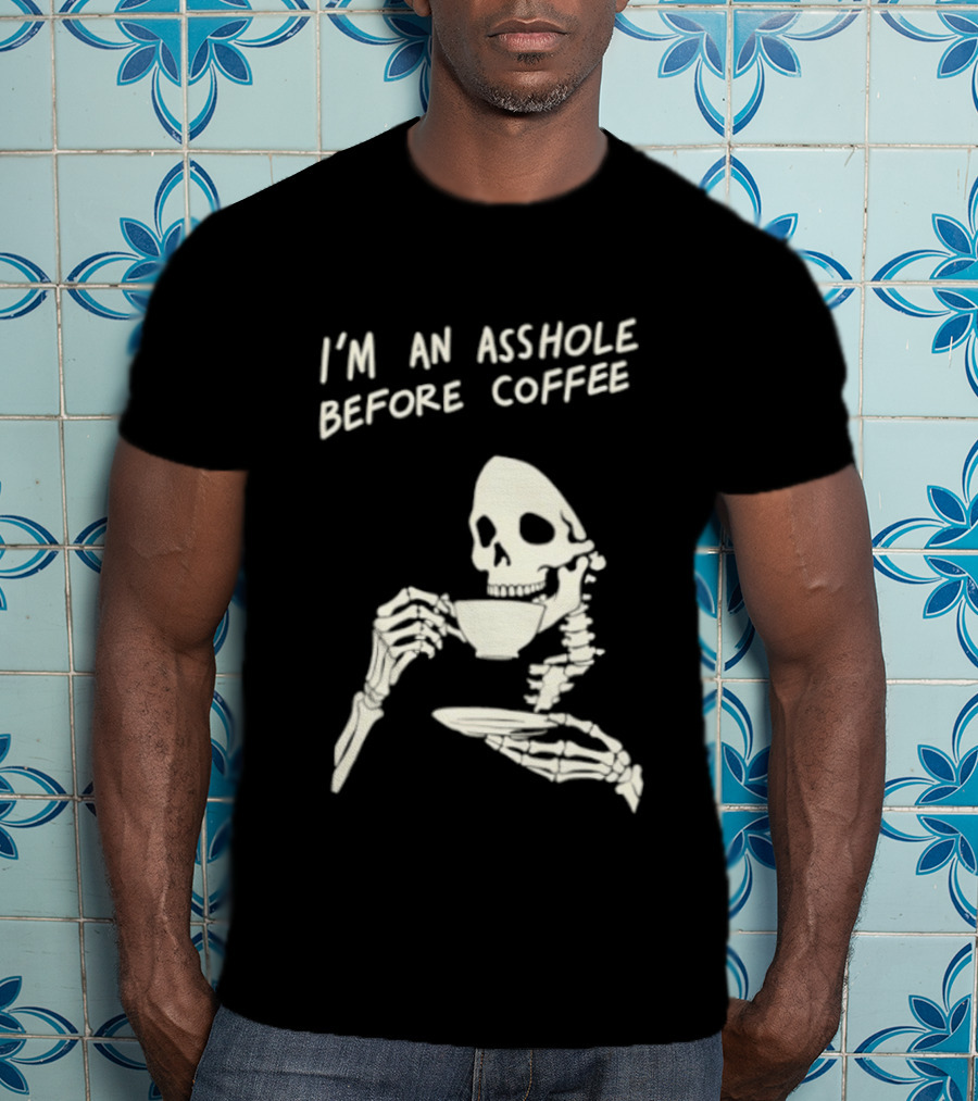 I'm An Asshole Before Coffee Skeleton Reaper Drinking Coffee T-Shirt