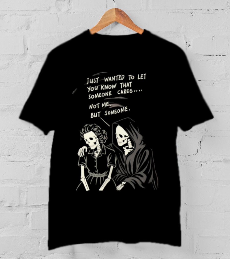 Just Wanted To Let You Know That Someone Cares Not Me But Someone Reaper T-Shirt