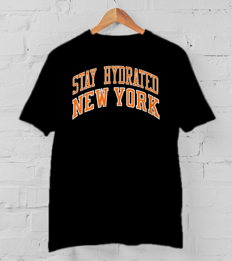 Stay Hydrated New York Knicks Basketball Fan T-Shirt