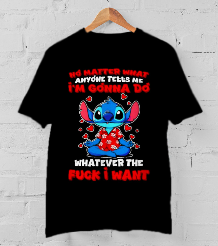 Stitch No Matter What Anyone Tells Me I'm Gonna Do Whatever I Want T-Shirt