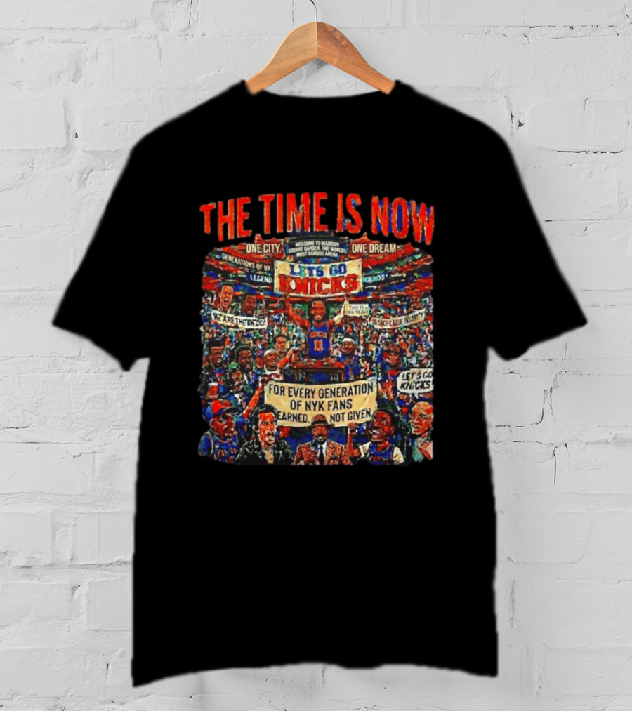 The Time Is Now One City One Dream Let's Go Knicks Generations Earned Not Given T-Shirt