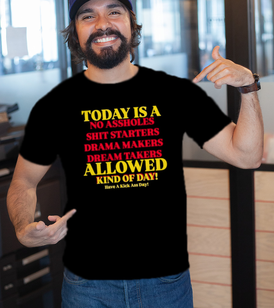 Today Is A No Assholes Shit Starters Drama Makers Dream Takers Allowed Kind Of Day T-Shirt