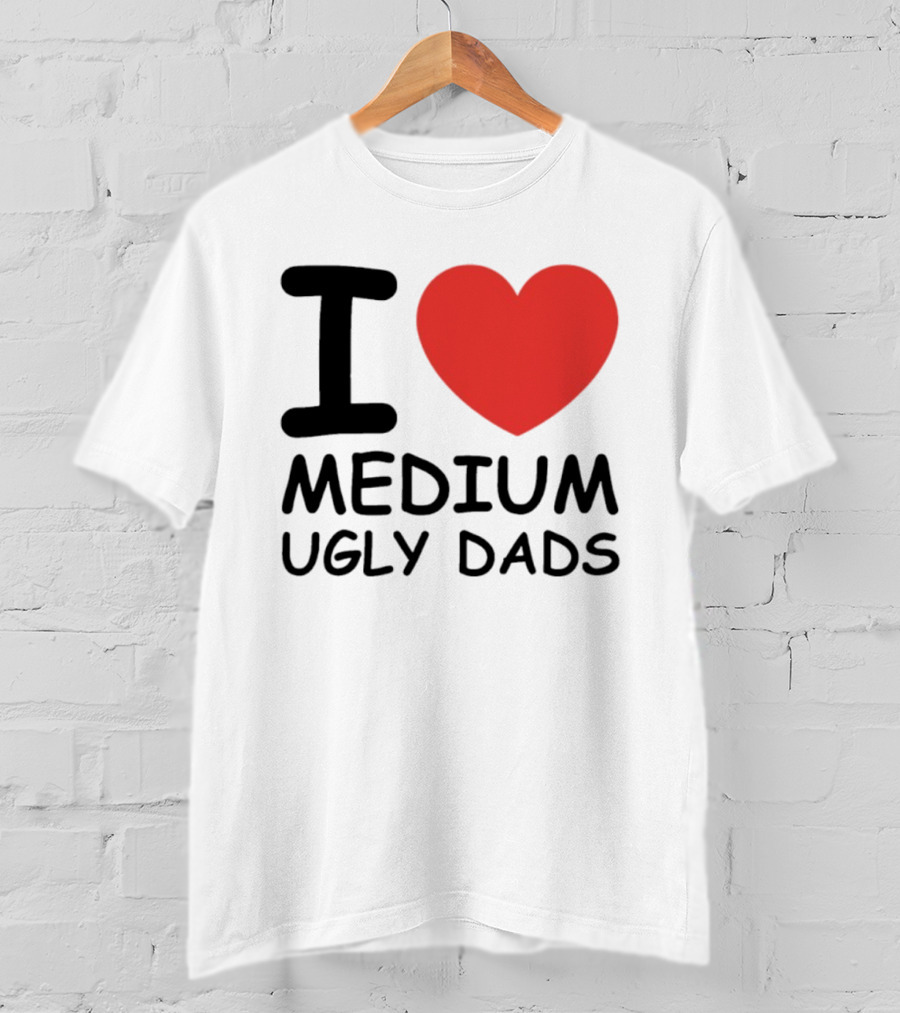 I Love Medium Ugly Dads Funny Phrase Red Heart T-Shirt