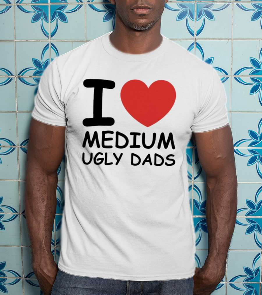 I Love Medium Ugly Dads Funny Phrase Red Heart T-Shirt