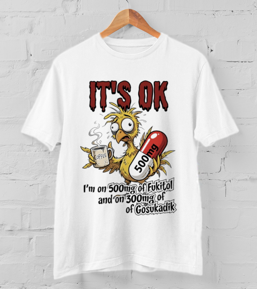 It's Ok Chicken 500mg Fukitol 300mg Gosukadik T-Shirt