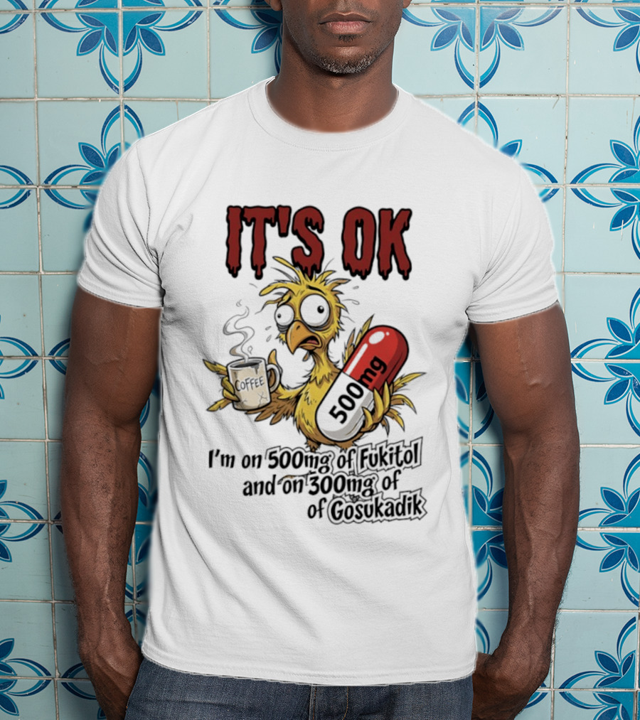 It's Ok Chicken 500mg Fukitol 300mg Gosukadik T-Shirt