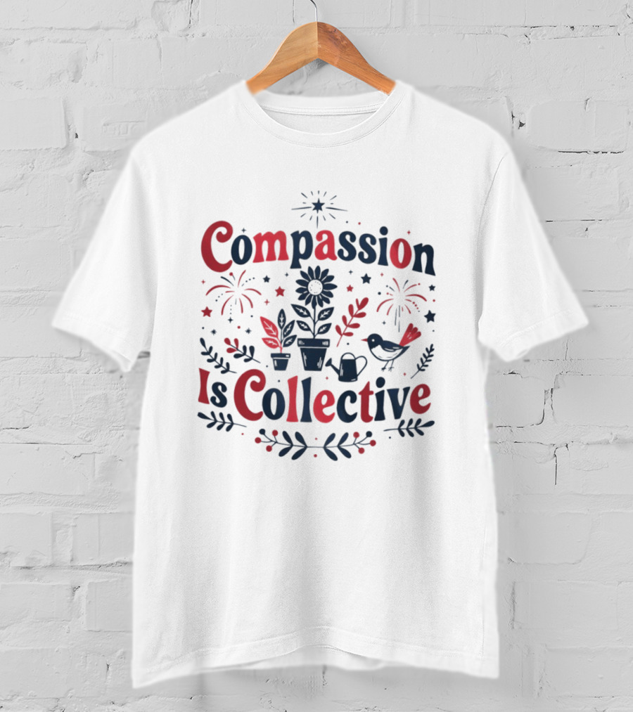 Compassion Is Collective Garden Bird Fireworks Plant T-Shirt