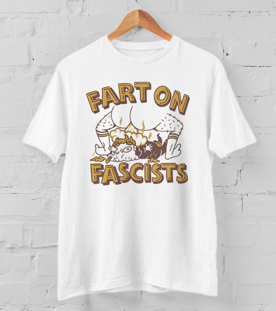 Fart On Fascists Bold Statement With Humor And Attitude T-Shirt