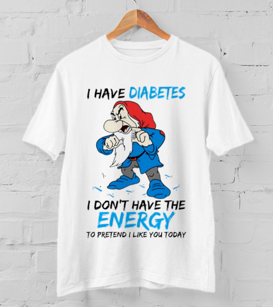 Grumpy I Have Diabetes I Don't Have The Energy To Pretend I Like You Today T-Shirt