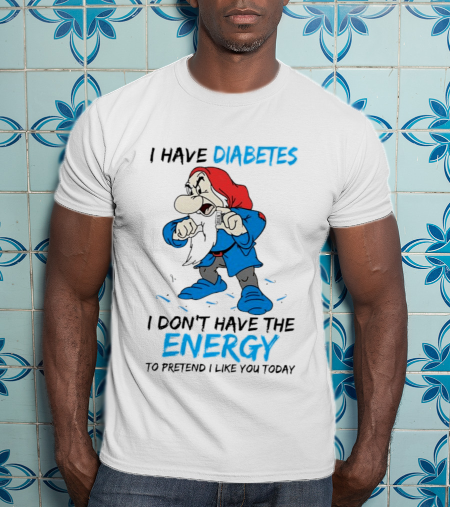 Grumpy I Have Diabetes I Don't Have The Energy To Pretend I Like You Today T-Shirt