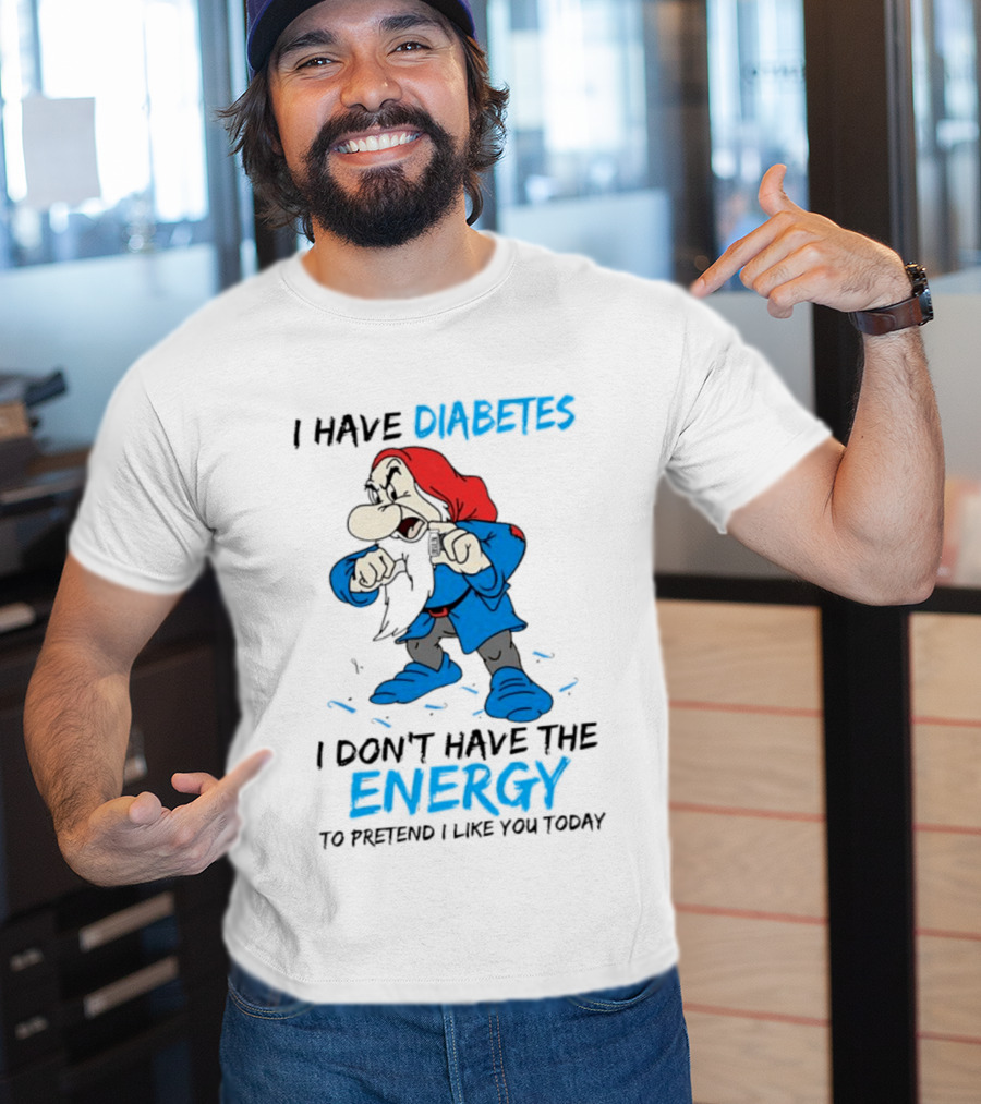 Grumpy I Have Diabetes I Don't Have The Energy To Pretend I Like You Today T-Shirt