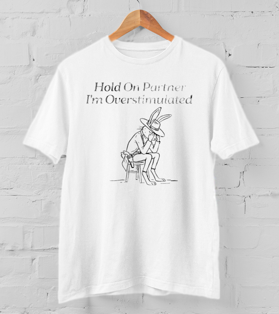Hold On Partner I'm Overstimulated Cartoon Bunny Sitting With Hat And Boots T-Shirt