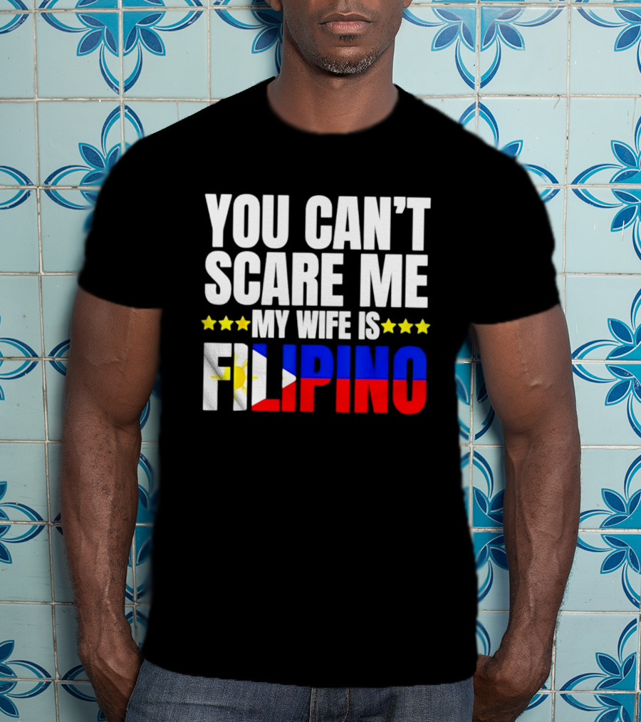 You Can't Scare Me My Wife Is Filipino Flag Colors Stars T-Shirt
