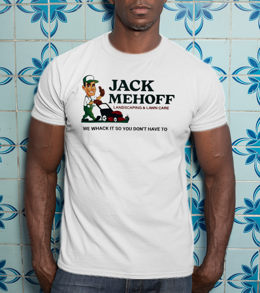 Jack Mehoff Landscaping And Lawn Care We Whack It So You Don't Have To Funny Lawn Mower Gardener T-Shirt