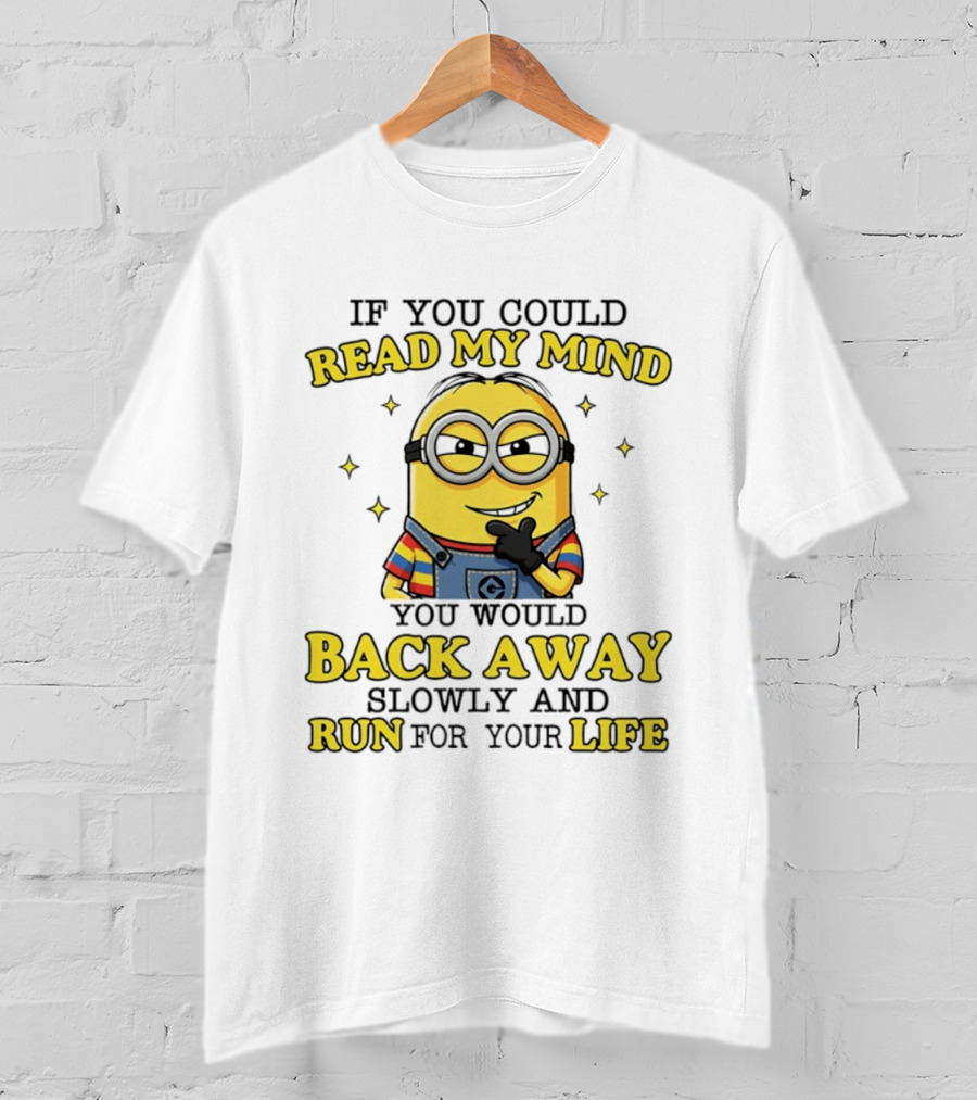 Minions If You Could Read My Mind You Would Back Away Slowly And Run For Your Life T-Shirt