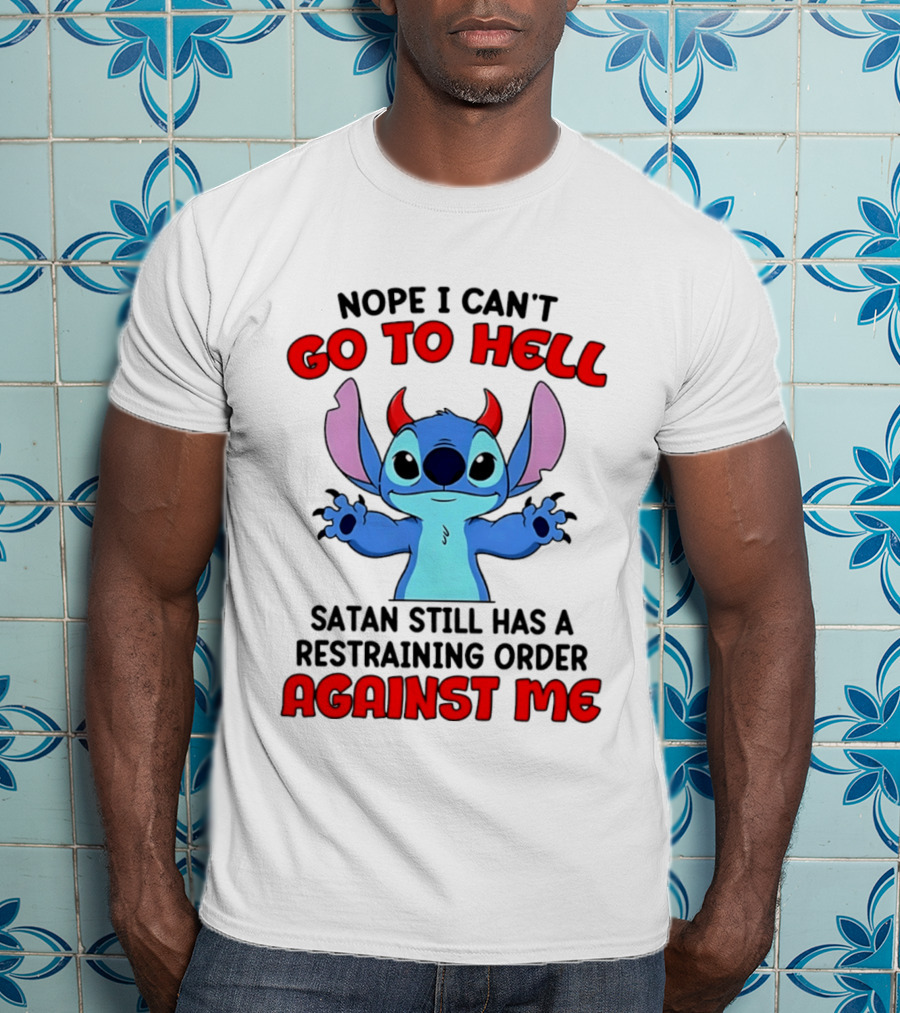Nope I Can't Go To Hell Satan Still Has A Restraining Order Against Me Stitch T-Shirt