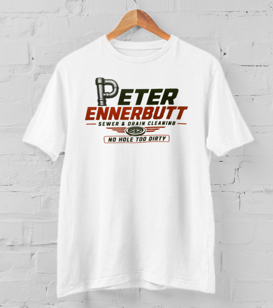 Peter Ennerbutt Sewer & Drain Cleaning No Hole Too Dirty Plumbing Humor T-Shirt
