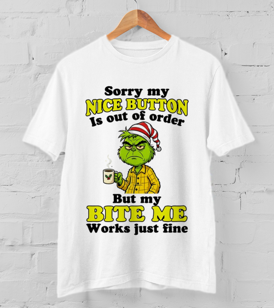 Sorry My Nice Button Is Out Of Order Grinch But My Bite Me Works Just Fine T-Shirt