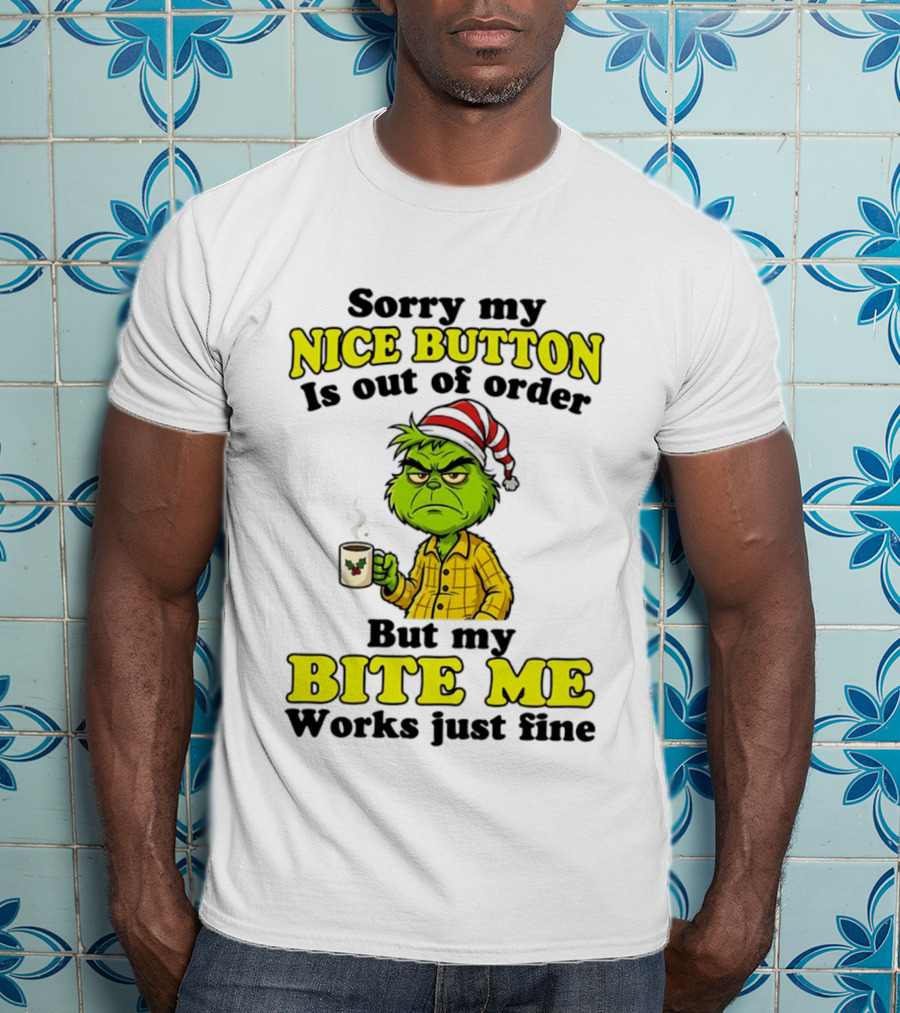 Sorry My Nice Button Is Out Of Order Grinch But My Bite Me Works Just Fine T-Shirt
