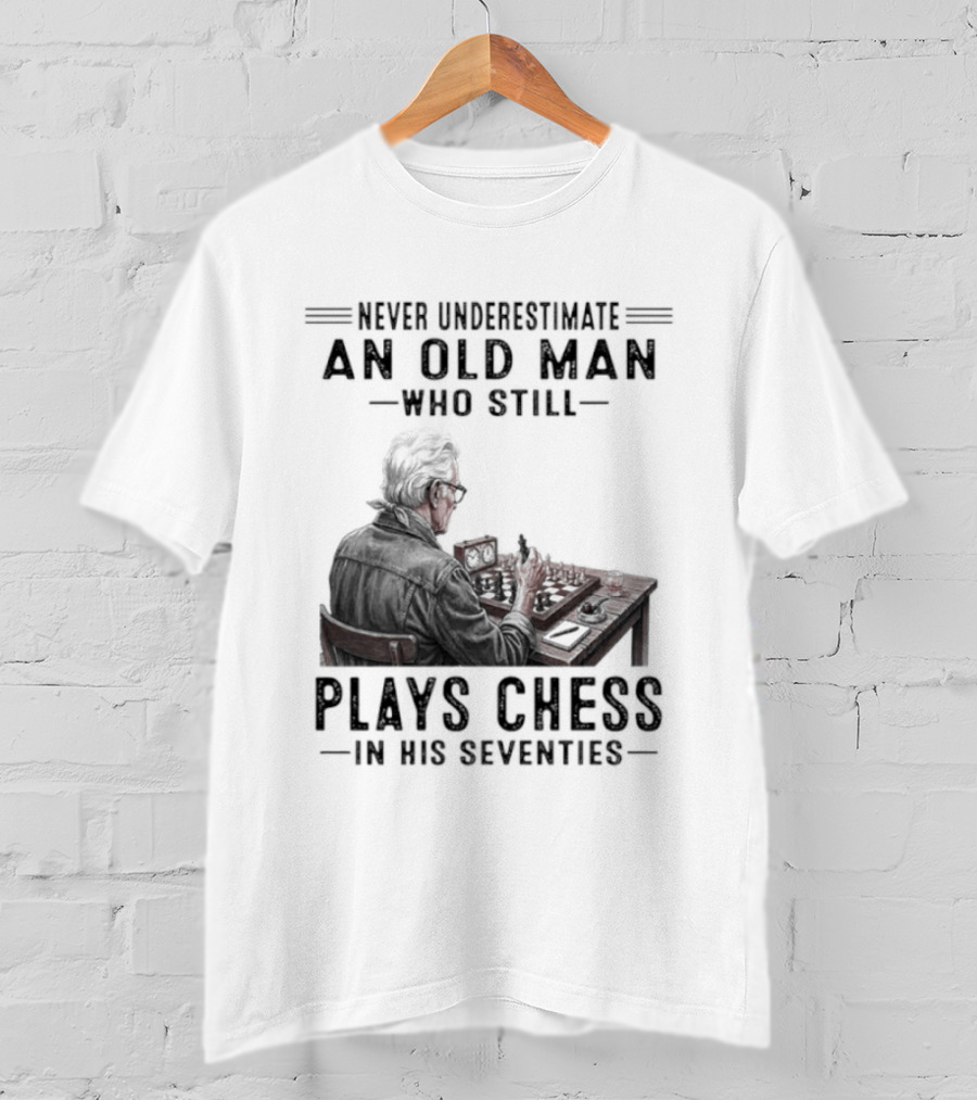 Never Underestimate An Old Man Who Still Plays Chess In His Seventies T-Shirt