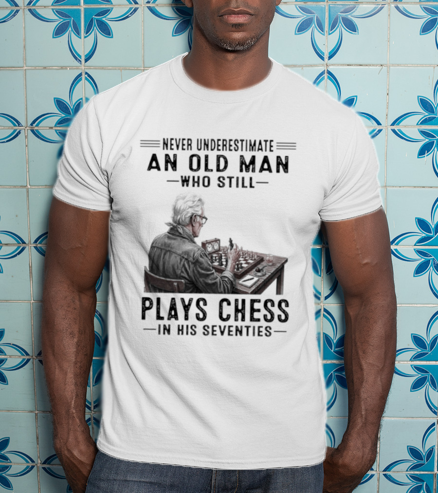 Never Underestimate An Old Man Who Still Plays Chess In His Seventies T-Shirt