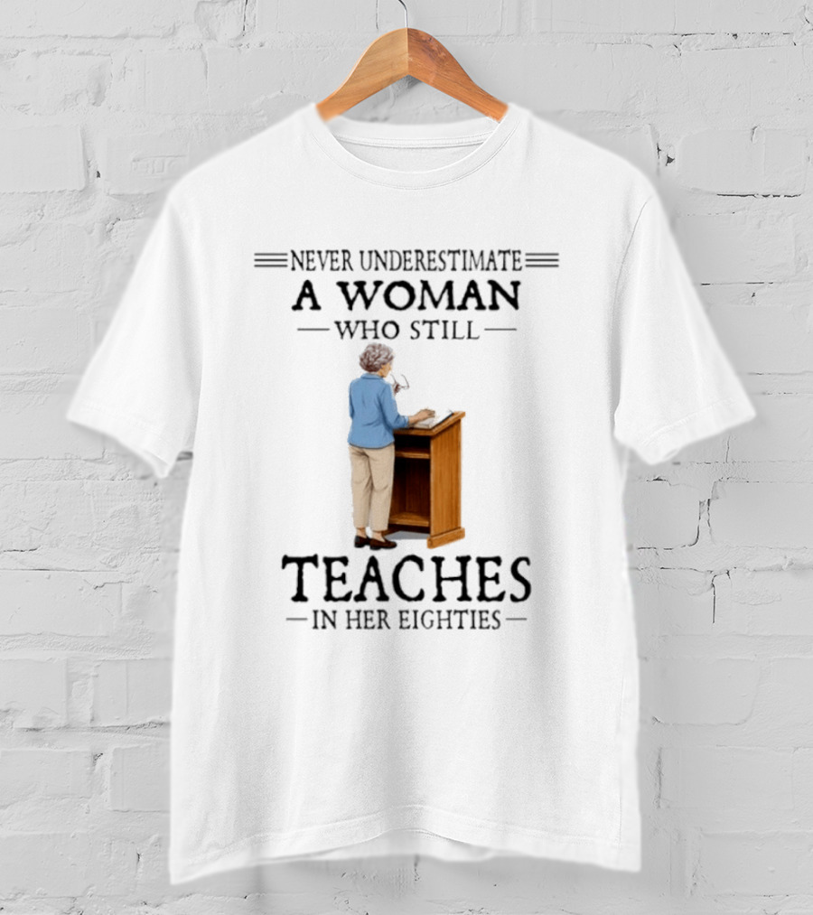 Never Underestimate A Woman Who Still Teaches In Her Eighties 2026 T-Shirt