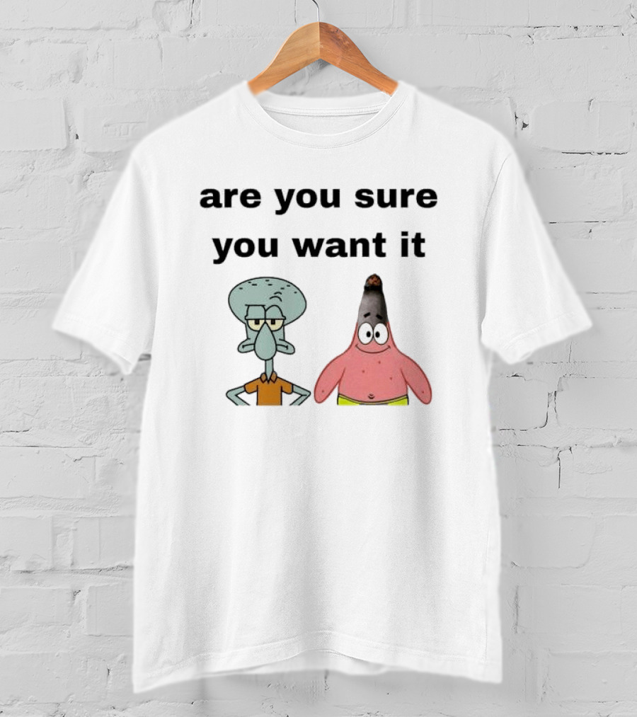 Are You Sure You Want It Squidward Patrick Star Meme T-Shirt
