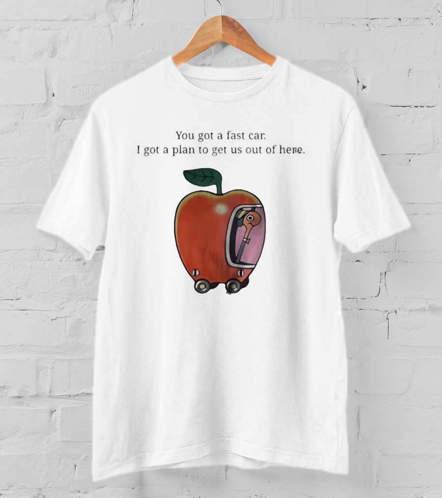 Happy Escape Discussion Red Transport You Got A Fast Car I Got A Plan To Get Us Out Of Here T-Shirt