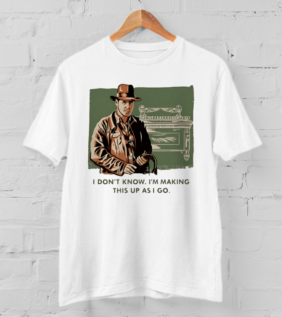 Indiana Jones And The Last Crusade I Don't Know I'm Making This Up As I Go T-Shirt