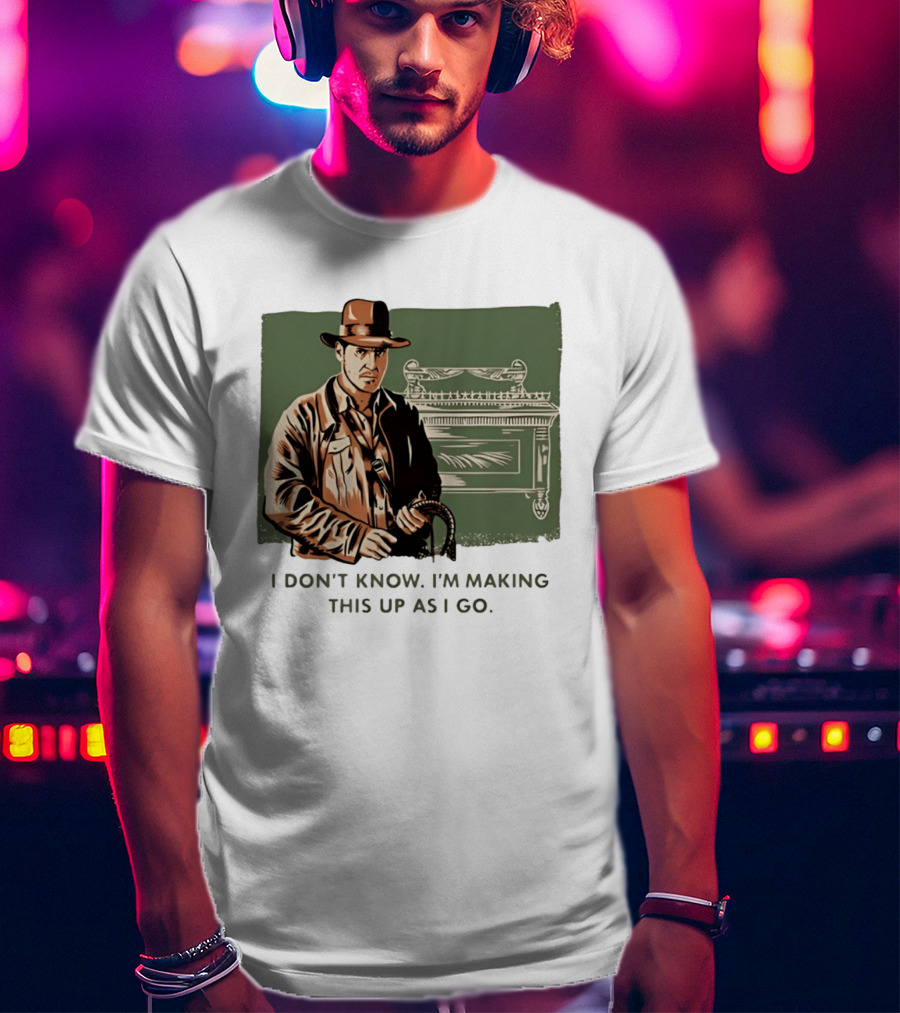 Indiana Jones And The Last Crusade I Don't Know I'm Making This Up As I Go T-Shirt