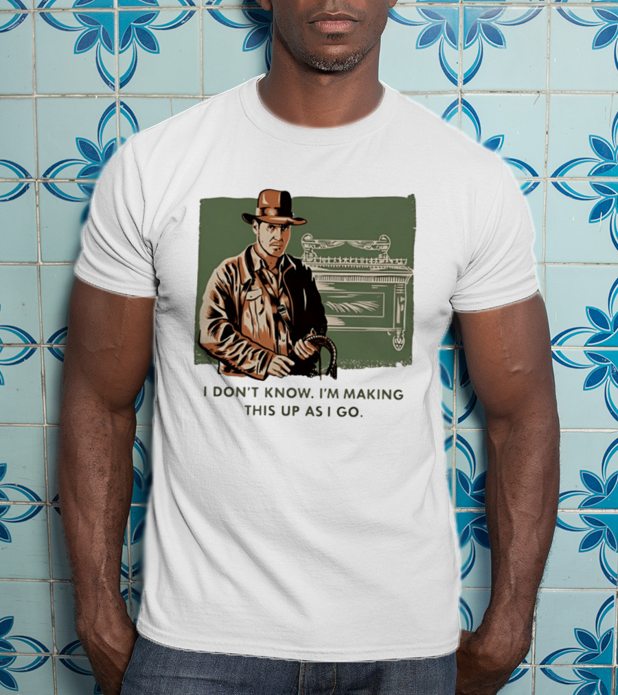 Indiana Jones And The Last Crusade I Don't Know I'm Making This Up As I Go T-Shirt