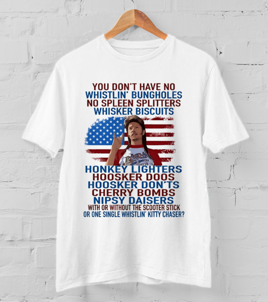 Joe Dirt Whistlin' Bungholes No Spleen Splitters Whisker Biscuits American Flag Honkey Lighters Hoosker Doos Kitten Chaser T-Shirt