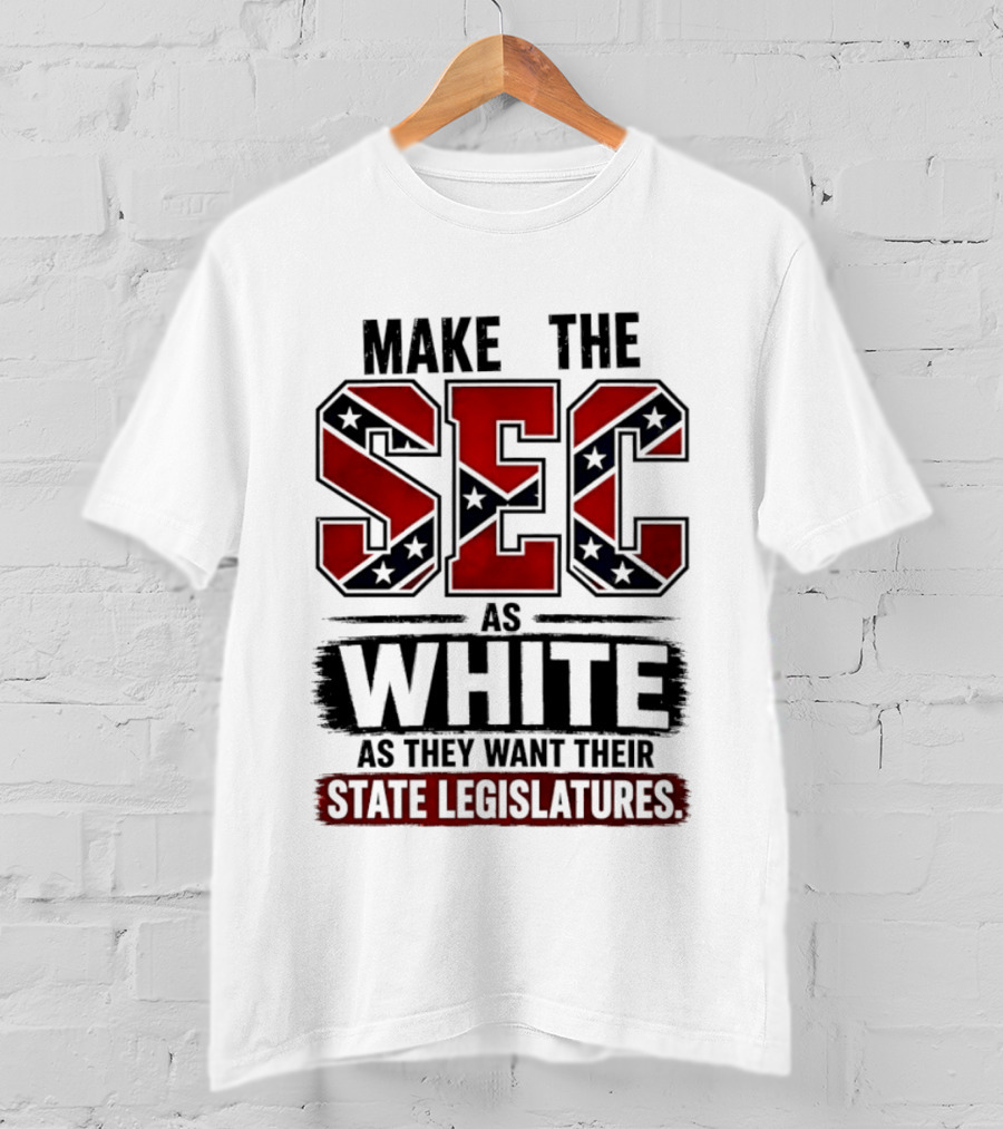Make The SEC As White As They Want Their State Legislatures T-Shirt