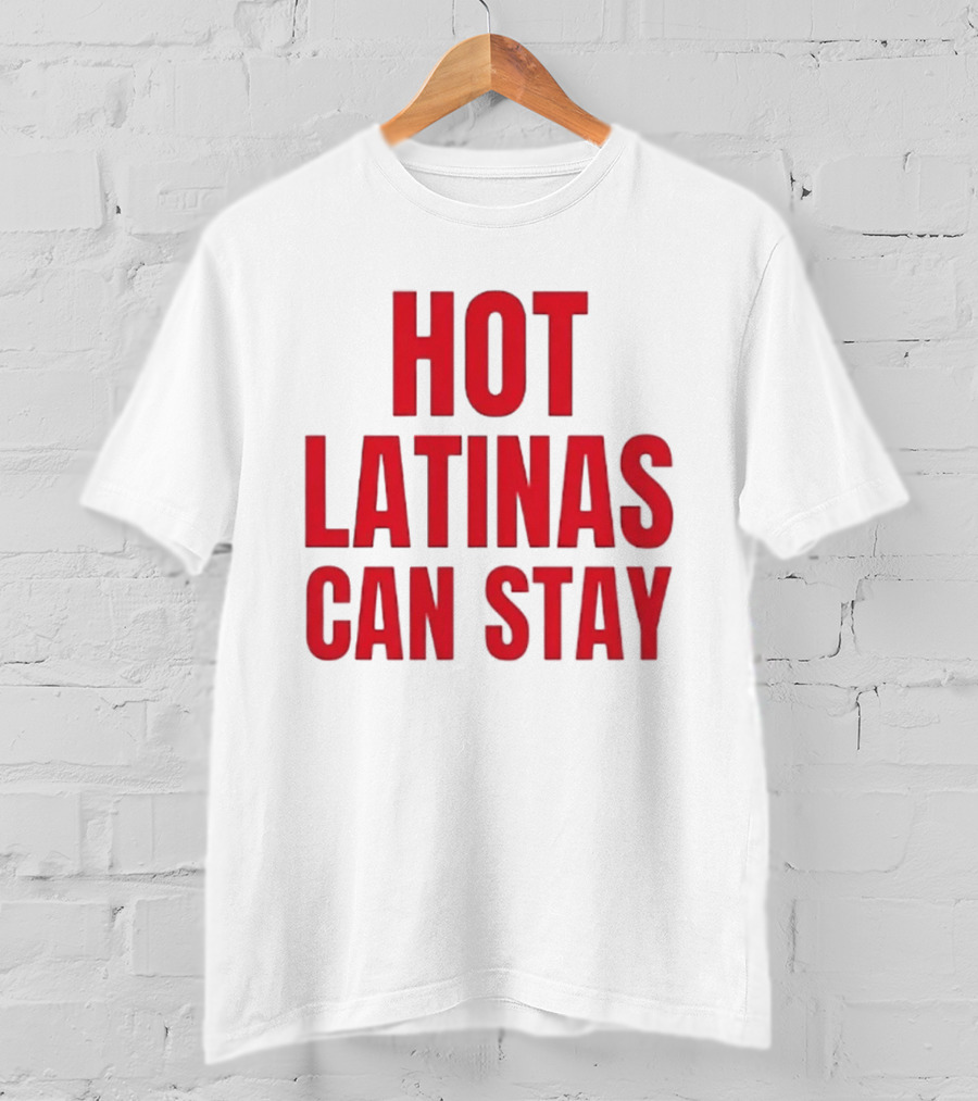 Hot Latinas Can Stay T-Shirt