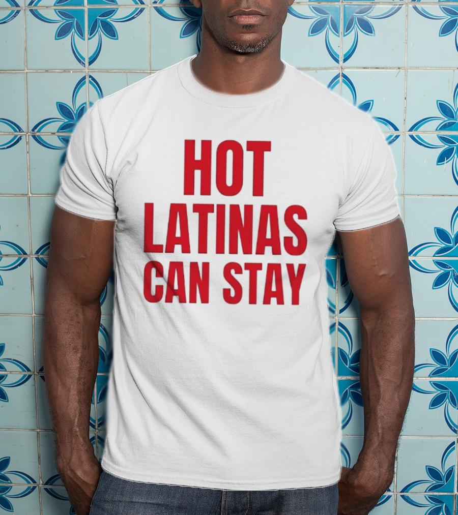 Hot Latinas Can Stay T-Shirt