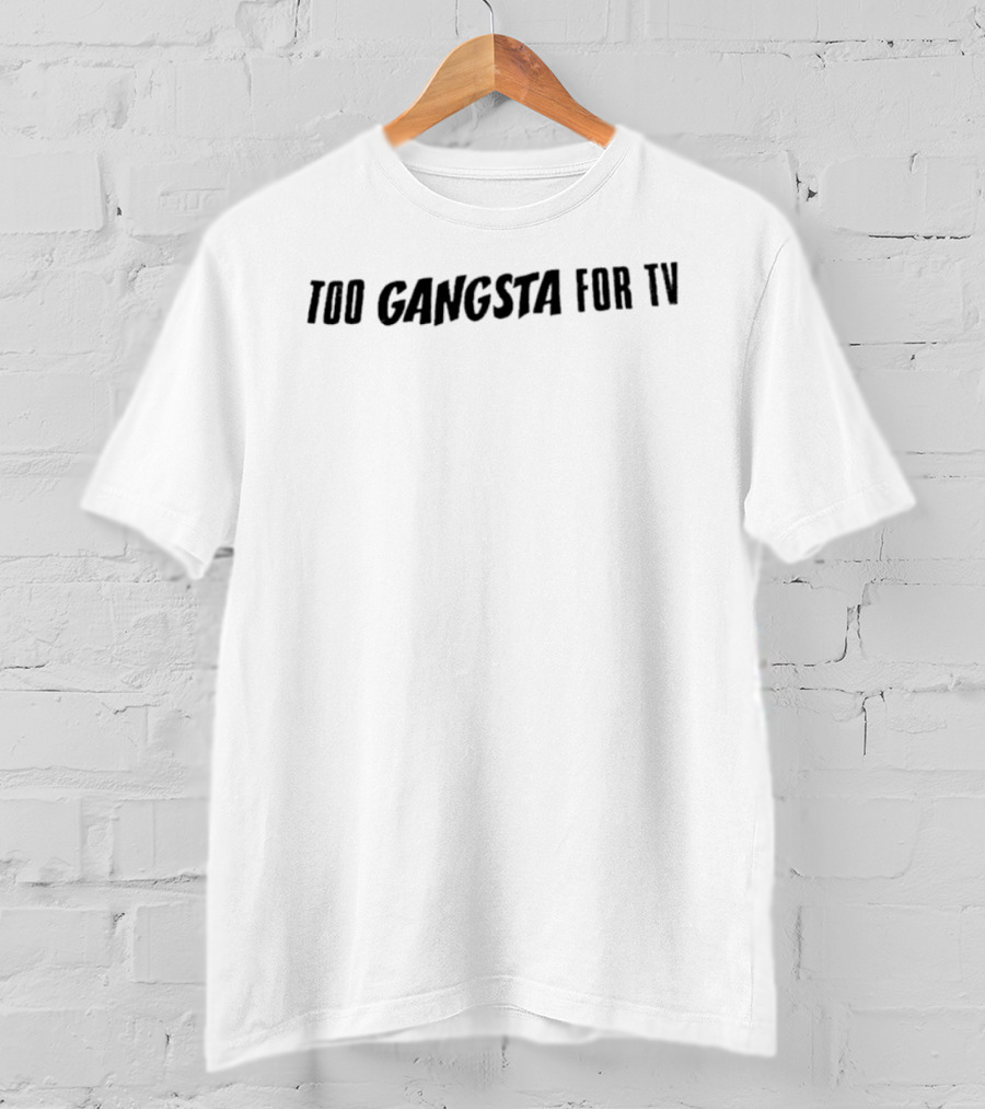 Too Gangsta For TV T-Shirt