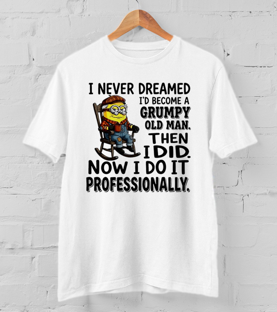I Never Dreamed I'd Become A Grumpy Old Man Then I Did Now I Do It Professionally Minion T-Shirt