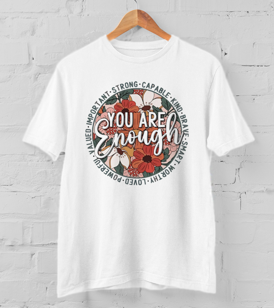 You Are Enough Important Strong Capable Kind Brave Smart Worthy Floral T-Shirt