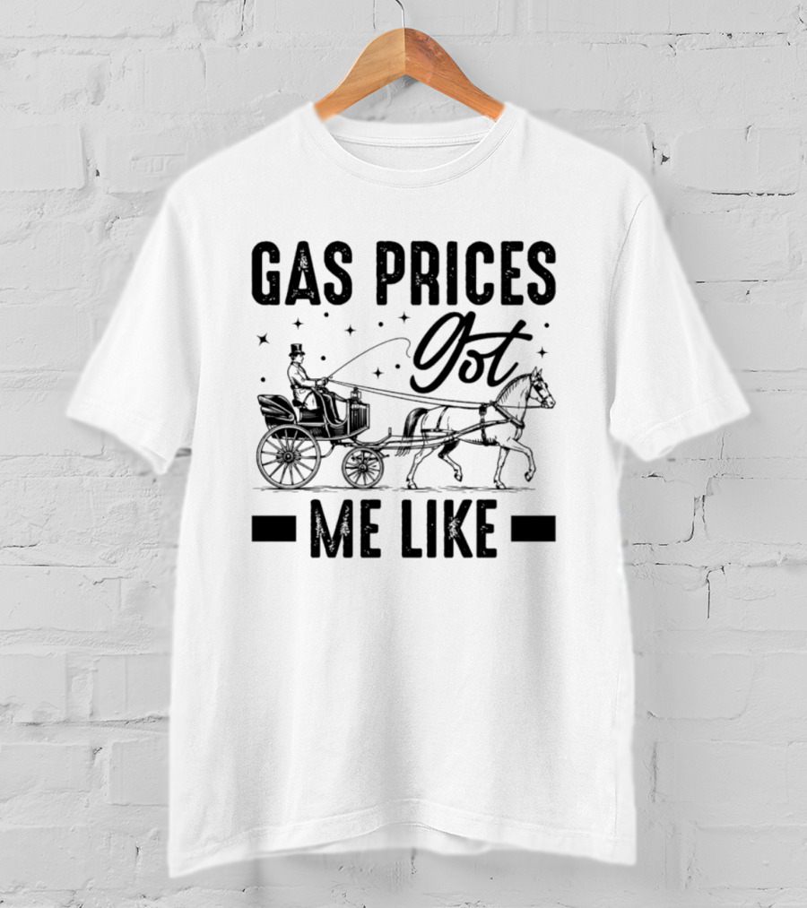 Gas Prices Got Me Like Man In Top Hat Driving Horse Drawn Carriage T-Shirt