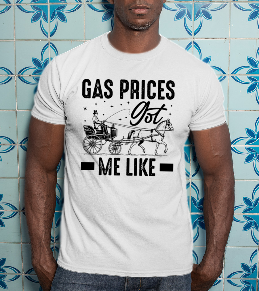 Gas Prices Got Me Like Man In Top Hat Driving Horse Drawn Carriage T-Shirt