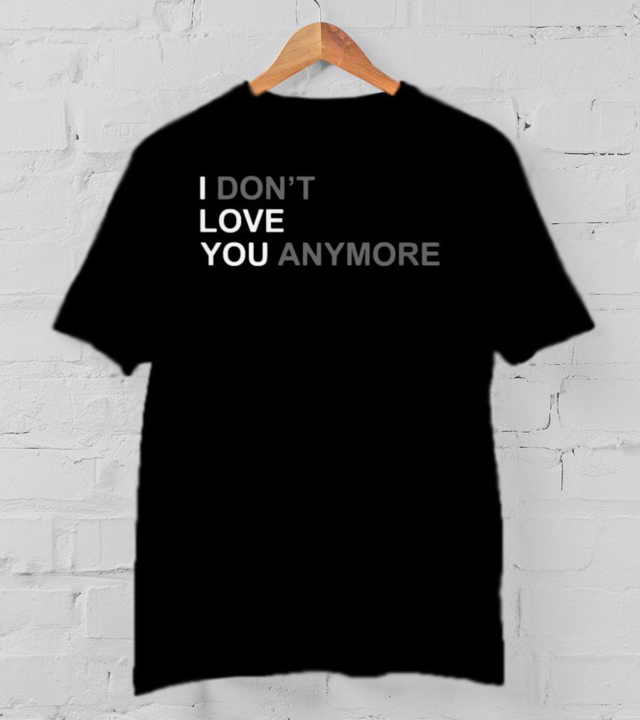 I Don't Love You Anymore T-Shirt
