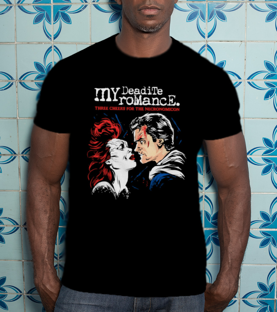 My Deadite Romance Ash Williams Evil Dead With The Undead T-Shirt