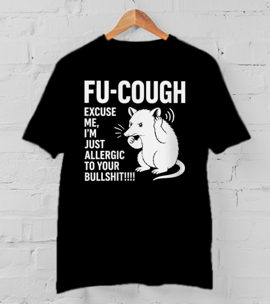 Fu Cough Excuse Me I'm Just Allergic To Your Bullshit Rat Image T-Shirt