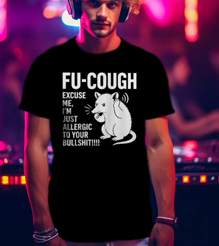 Fu Cough Excuse Me I'm Just Allergic To Your Bullshit Rat Image T-Shirt