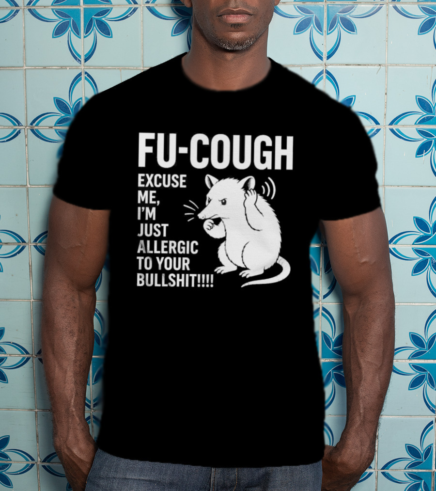 Fu Cough Excuse Me I'm Just Allergic To Your Bullshit Rat Image T-Shirt