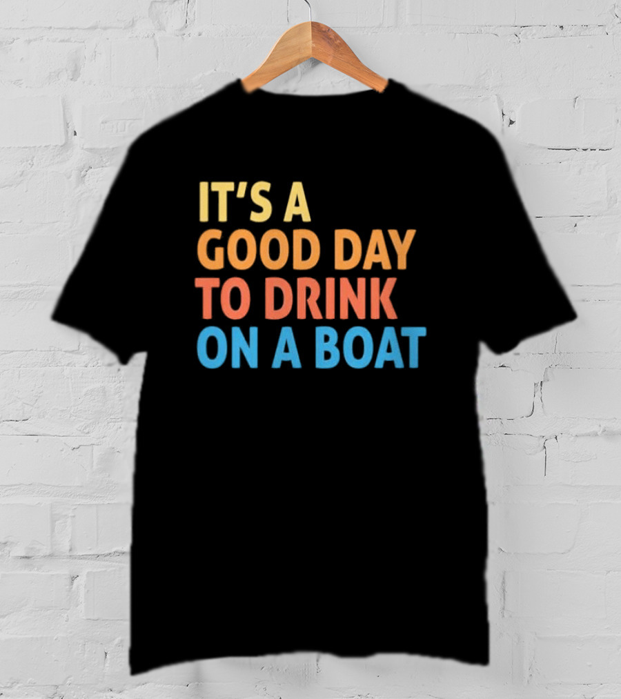 It's A Good Day To Drink On A Boat Original T-Shirt