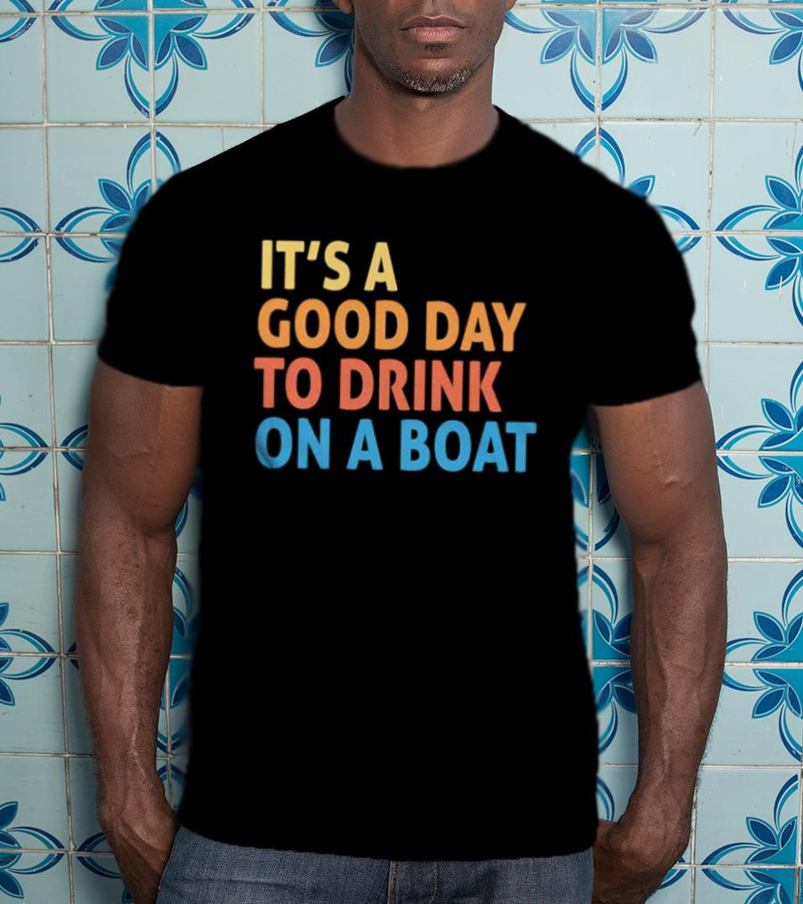 It's A Good Day To Drink On A Boat Original T-Shirt