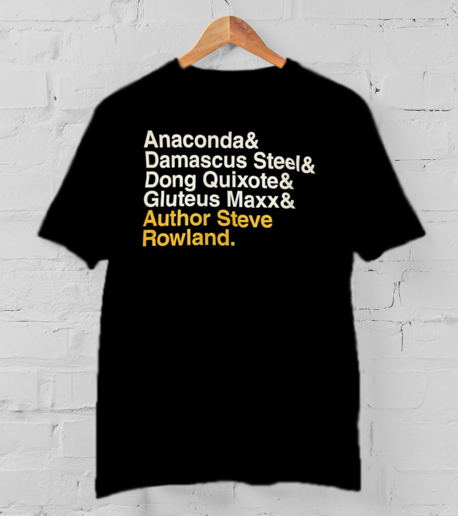Anaconda Damascus Steel Dong Quixote Gluteus Maxx Author Steve Rowland T-Shirt