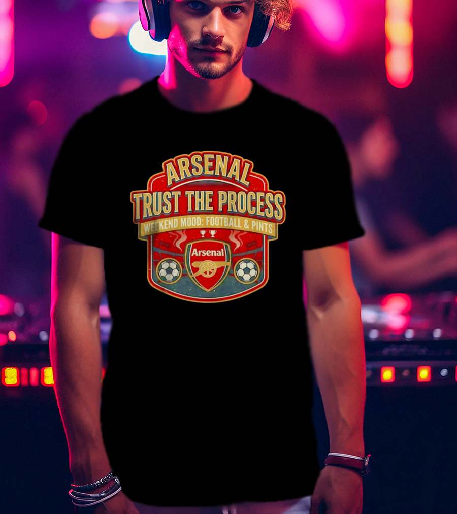 Arsenal Trust The Process Weekend Mood Football & Pints T-Shirt