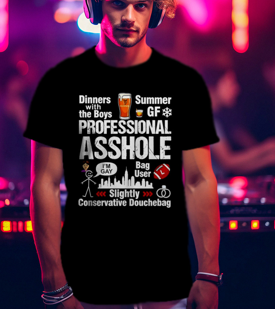 Professional Asshole Dinners With The Boys Summer GF Slightly Conservative Douchebag T-Shirt